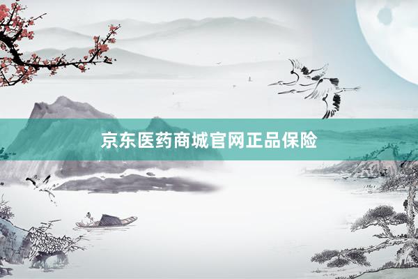 京东医药商城官网正品保险